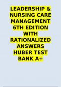 LEADERSHIP & NURSING CARE MANAGEMENT 6TH EDITION HUBER TEST BANK WITH RATIONALIZED ANSWERS A+ RATED