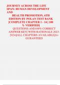 JOURNEY ACROSS THE LIFE SPAN: HUMAN DEVELOPMENT AND HEALTH PROMOTION, 6TH EDITION BY POLAN TEST BANK |COMPLETE CHAPTER 1 - 14 | 100 % VERIFIED| QUESTIONS AND100% CORRECT ANSWER KEY| WITH RATIONALE 2023-2024)|ALL CHAPTERS AVAILABLE|A+ GURANTEED 