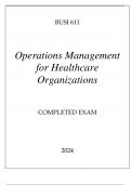 BUSI 611 OPERATIONS MANAGEMENT FOR HEALTHCARE ORGANIZATIONS COMPLETED EXAM