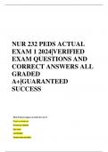 NUR 232 PEDS ACTUAL EXAM 1 2024|VERIFIED  EXAM QUESTIONS AND  CORRECT ANSWERS ALL  GRADED  A+|GUARANTEED  SUCCESS