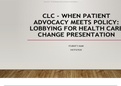 NUR 514 Topic 5 Assignment; CLC - When Patient Advocacy Meets Policy; Lobbying for Health Care Change Presentation, Latest 2019/2020 Complete Guide, A Graded.