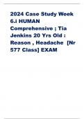 2024 Case Study Week 6.i HUMAN Comprehensive ; Tia Jenkins 20 Yrs Old : Reason , Headache [Nr 577 Class] EXAM