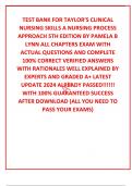 TEST BANK FOR TAYLOR’S CLINICAL NURSING SKILLS A NURSING PROCESS APPROACH 5TH EDITION BY PAMELA B LYNN ALL CHAPTERS EXAM WITH ACTUAL QUESTIONS AND COMPLETE 100% CORRECT VERIFIED ANSWERS WITH RATIONALES WELL EXPLAINED BY EXPERTS AND GRADED A+ LATEST UPDATE