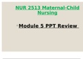 Module 5 Review PPT - NUR 2513 / NUR2513 (Latest 2022 / 2023): Maternal Child Nursing - Rasmussen