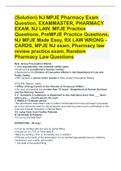 (Solution) NJ MPJE Pharmacy Exam Question, EXAMMASTER, PHARMACY EXAM, NJ LAW, MPJE Practice Questions, PreMPJE Practice Questions, NJ MPJE Made Easy, RX LAW WRONG - CARDS, MPJE NJ exam, Pharmacy law review practice exam, Random Pharmacy Law Questions