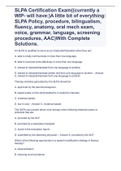 SLPA Certification Exam((currently a WIP- will have:)A little bit of everything: SLPA Policy, procedure, bilingualism, fluency, anatomy, oral mech exam, voice, grammar, language, screening procedures, AAC)With Complete Solutions.